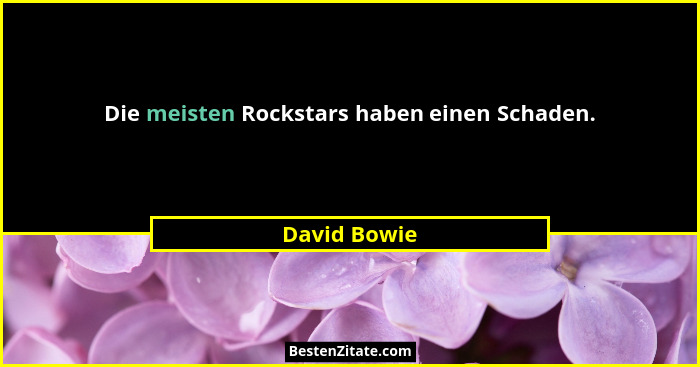 Die meisten Rockstars haben einen Schaden.... - David Bowie