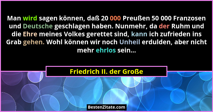 Man wird sagen können, daß 20 000 Preußen 50 000 Franzosen und Deutsche geschlagen haben. Nunmehr, da der Ruhm und die Ehre... - Friedrich II. der Große
