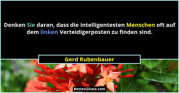 Denken Sie daran, dass die intelligentesten Menschen oft auf dem linken Verteidigerposten zu finden sind.... - Gerd Rubenbauer