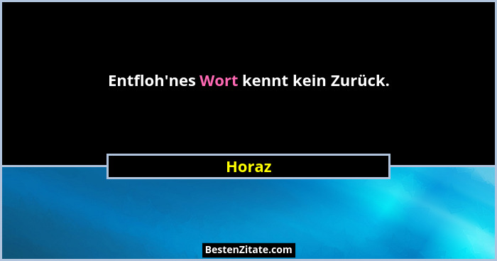 Entfloh'nes Wort kennt kein Zurück.... - Horaz