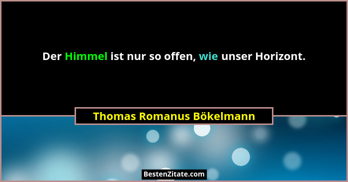 Der Himmel ist nur so offen, wie unser Horizont.... - Thomas Romanus Bökelmann