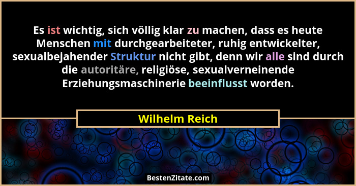 Es ist wichtig, sich völlig klar zu machen, dass es heute Menschen mit durchgearbeiteter, ruhig entwickelter, sexualbejahender Struktu... - Wilhelm Reich