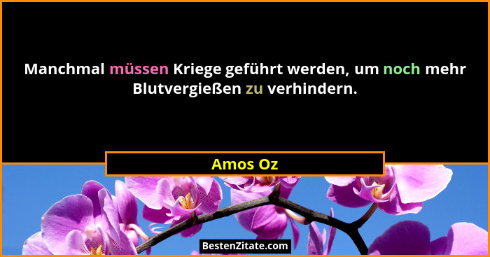 Manchmal müssen Kriege geführt werden, um noch mehr Blutvergießen zu verhindern.... - Amos Oz