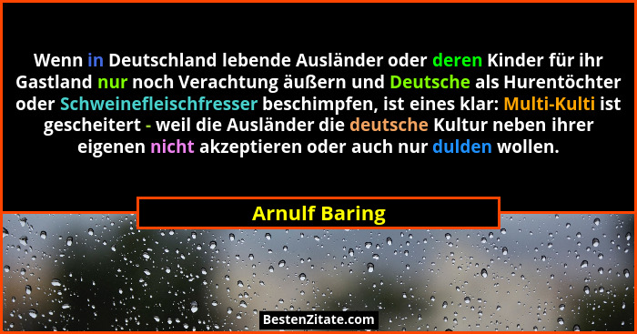 Wenn in Deutschland lebende Ausländer oder deren Kinder für ihr Gastland nur noch Verachtung äußern und Deutsche als Hurentöchter oder... - Arnulf Baring