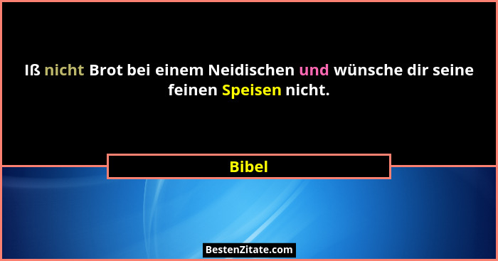 Iß nicht Brot bei einem Neidischen und wünsche dir seine feinen Speisen nicht.... - Bibel