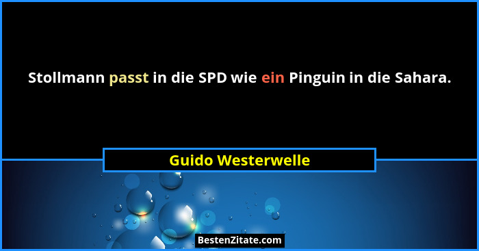Stollmann passt in die SPD wie ein Pinguin in die Sahara.... - Guido Westerwelle