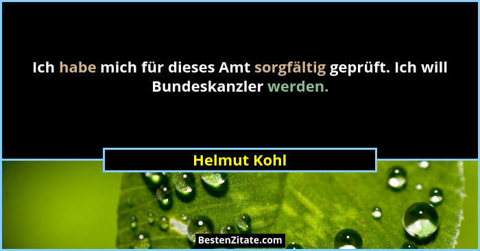 Ich habe mich für dieses Amt sorgfältig geprüft. Ich will Bundeskanzler werden.... - Helmut Kohl