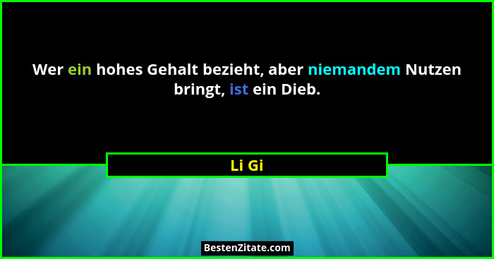 Wer ein hohes Gehalt bezieht, aber niemandem Nutzen bringt, ist ein Dieb.... - Li Gi