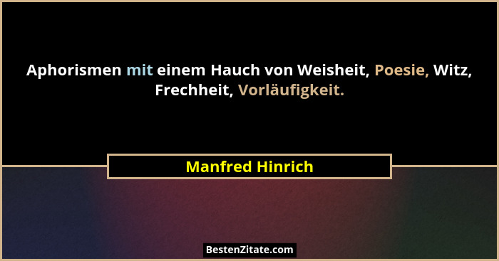 Aphorismen mit einem Hauch von Weisheit, Poesie, Witz, Frechheit, Vorläufigkeit.... - Manfred Hinrich