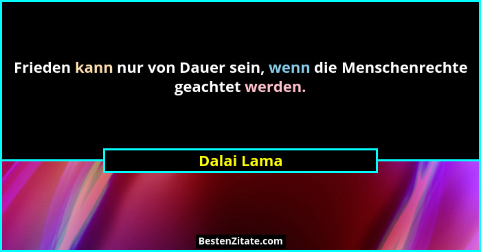 Frieden kann nur von Dauer sein, wenn die Menschenrechte geachtet werden.... - Dalai Lama