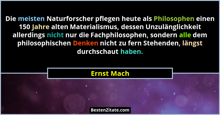Die meisten Naturforscher pflegen heute als Philosophen einen 150 Jahre alten Materialismus, dessen Unzulänglichkeit allerdings nicht nur... - Ernst Mach