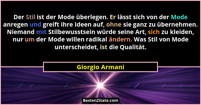 Der Stil ist der Mode überlegen. Er lässt sich von der Mode anregen und greift ihre Ideen auf, ohne sie ganz zu übernehmen. Niemand m... - Giorgio Armani