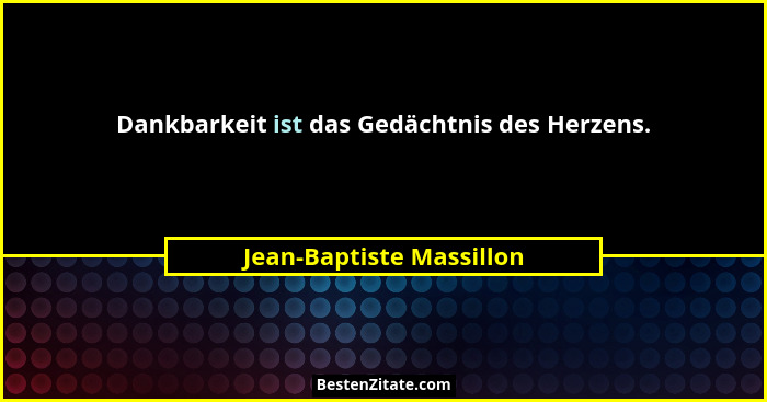 Dankbarkeit ist das Gedächtnis des Herzens.... - Jean-Baptiste Massillon