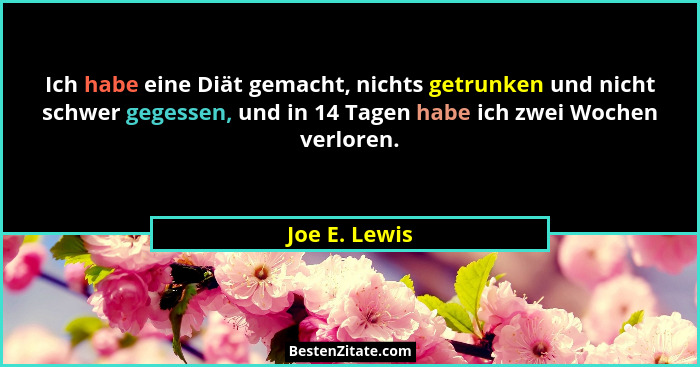 Ich habe eine Diät gemacht, nichts getrunken und nicht schwer gegessen, und in 14 Tagen habe ich zwei Wochen verloren.... - Joe E. Lewis