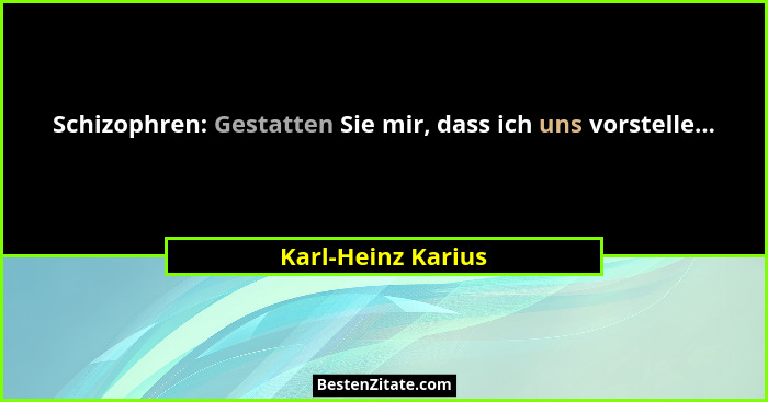Schizophren: Gestatten Sie mir, dass ich uns vorstelle...... - Karl-Heinz Karius