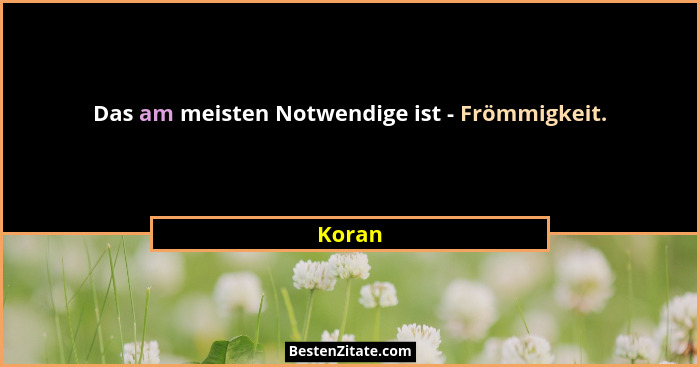 Das am meisten Notwendige ist - Frömmigkeit.... - Koran