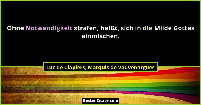 Ohne Notwendigkeit strafen, heißt, sich in die Milde Gottes einmischen.... - Luc de Clapiers, Marquis de Vauvenargues