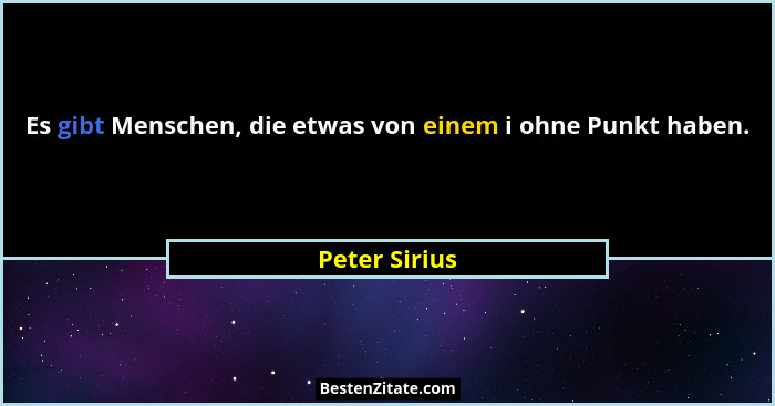 Es gibt Menschen, die etwas von einem i ohne Punkt haben.... - Peter Sirius
