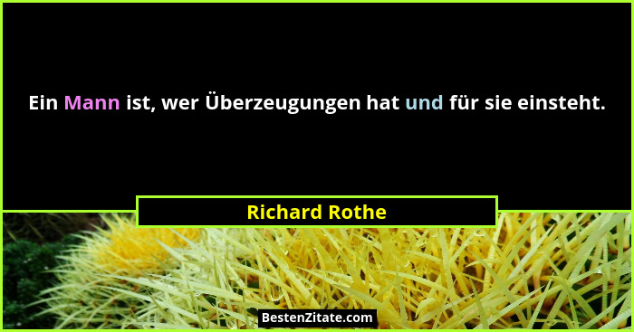 Ein Mann ist, wer Überzeugungen hat und für sie einsteht.... - Richard Rothe