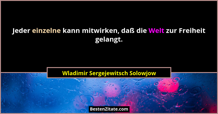 Jeder einzelne kann mitwirken, daß die Welt zur Freiheit gelangt.... - Wladimir Sergejewitsch Solowjow