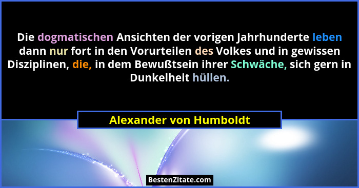 Die dogmatischen Ansichten der vorigen Jahrhunderte leben dann nur fort in den Vorurteilen des Volkes und in gewissen Diszipl... - Alexander von Humboldt