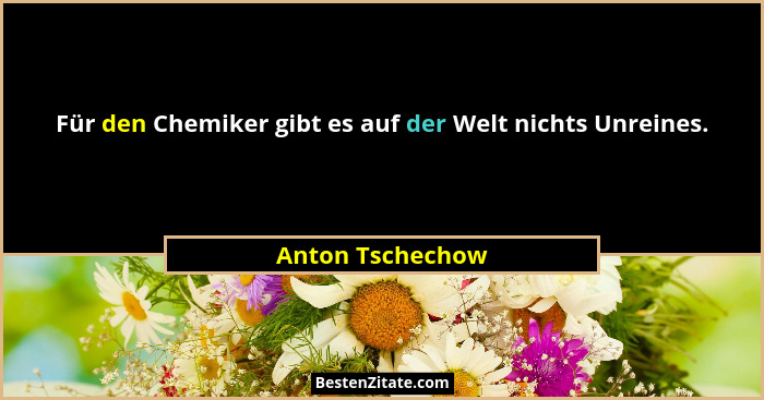 Für den Chemiker gibt es auf der Welt nichts Unreines.... - Anton Tschechow