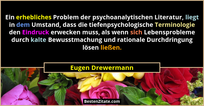 Ein erhebliches Problem der psychoanalytischen Literatur, liegt in dem Umstand, dass die tiefenpsychologische Terminologie den Eind... - Eugen Drewermann