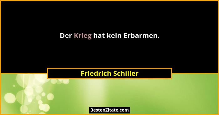 Der Krieg hat kein Erbarmen.... - Friedrich Schiller