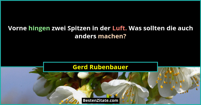 Vorne hingen zwei Spitzen in der Luft. Was sollten die auch anders machen?... - Gerd Rubenbauer