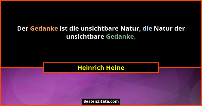 Der Gedanke ist die unsichtbare Natur, die Natur der unsichtbare Gedanke.... - Heinrich Heine