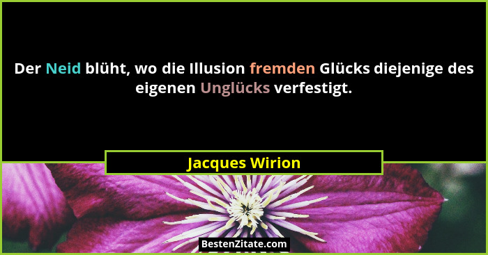 Der Neid blüht, wo die Illusion fremden Glücks diejenige des eigenen Unglücks verfestigt.... - Jacques Wirion