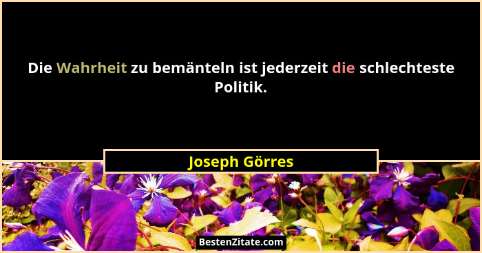 Die Wahrheit zu bemänteln ist jederzeit die schlechteste Politik.... - Joseph Görres