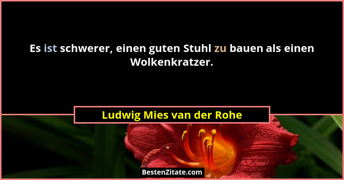 Es ist schwerer, einen guten Stuhl zu bauen als einen Wolkenkratzer.... - Ludwig Mies van der Rohe
