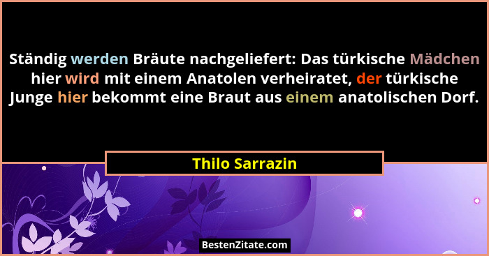 Ständig werden Bräute nachgeliefert: Das türkische Mädchen hier wird mit einem Anatolen verheiratet, der türkische Junge hier bekommt... - Thilo Sarrazin