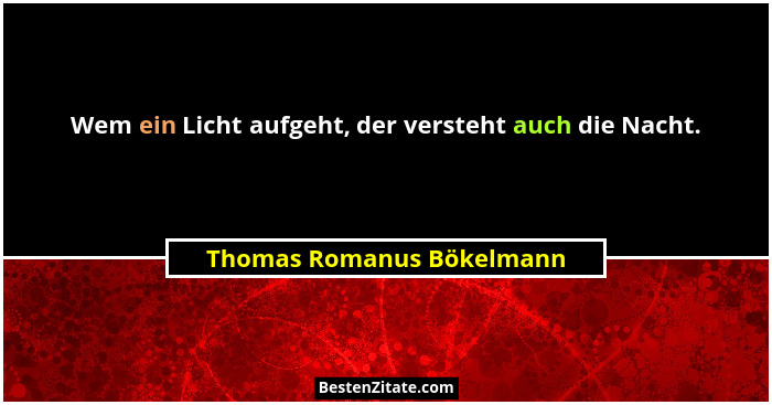 Wem ein Licht aufgeht, der versteht auch die Nacht.... - Thomas Romanus Bökelmann