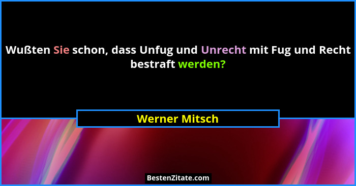 Wußten Sie schon, dass Unfug und Unrecht mit Fug und Recht bestraft werden?... - Werner Mitsch