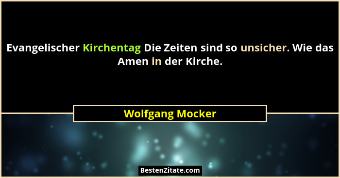 Evangelischer Kirchentag Die Zeiten sind so unsicher. Wie das Amen in der Kirche.... - Wolfgang Mocker
