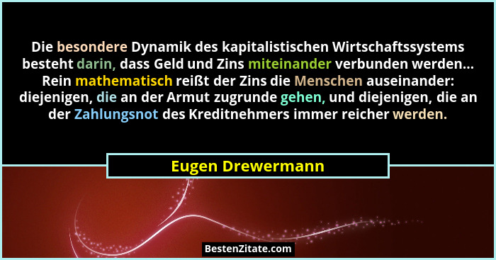 Die besondere Dynamik des kapitalistischen Wirtschaftssystems besteht darin, dass Geld und Zins miteinander verbunden werden... Rei... - Eugen Drewermann