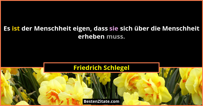 Es ist der Menschheit eigen, dass sie sich über die Menschheit erheben muss.... - Friedrich Schlegel