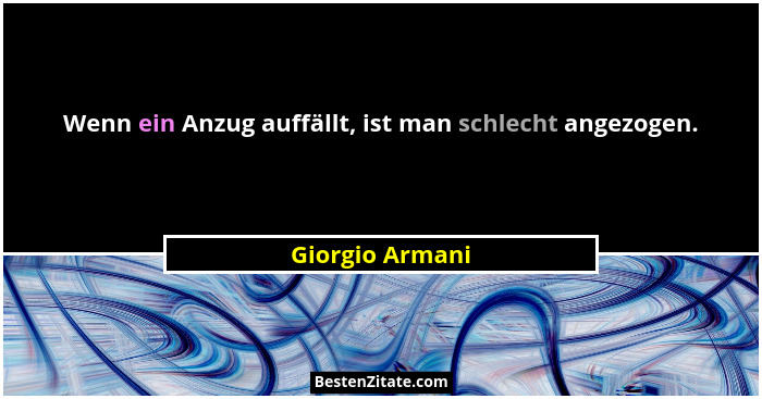 Wenn ein Anzug auffällt, ist man schlecht angezogen.... - Giorgio Armani