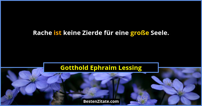 Rache ist keine Zierde für eine große Seele.... - Gotthold Ephraim Lessing