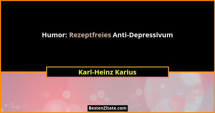 Humor: Rezeptfreies Anti-Depressivum... - Karl-Heinz Karius