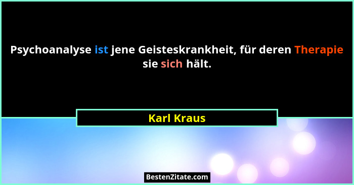 Psychoanalyse ist jene Geisteskrankheit, für deren Therapie sie sich hält.... - Karl Kraus
