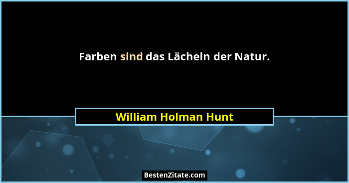 Farben sind das Lächeln der Natur.... - William Holman Hunt