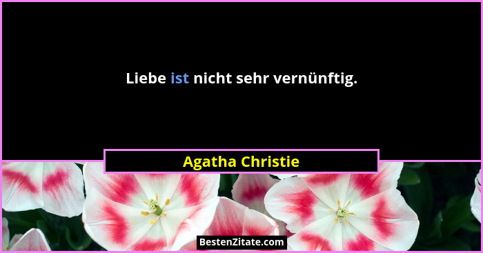 Liebe ist nicht sehr vernünftig.... - Agatha Christie