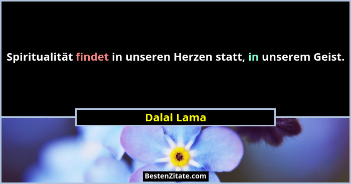 Spiritualität findet in unseren Herzen statt, in unserem Geist.... - Dalai Lama