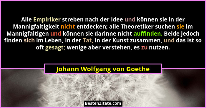 Alle Empiriker streben nach der Idee und können sie in der Mannigfaltigkeit nicht entdecken; alle Theoretiker suchen sie... - Johann Wolfgang von Goethe
