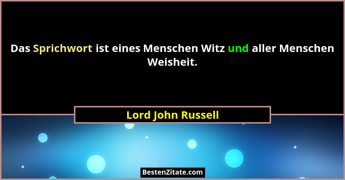 Das Sprichwort ist eines Menschen Witz und aller Menschen Weisheit.... - Lord John Russell