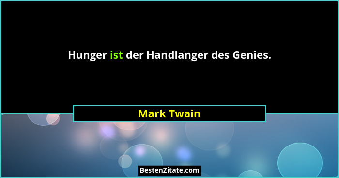 Hunger ist der Handlanger des Genies.... - Mark Twain