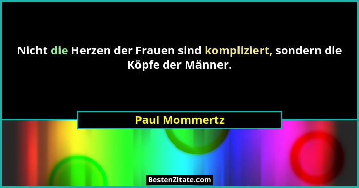 Nicht die Herzen der Frauen sind kompliziert, sondern die Köpfe der Männer.... - Paul Mommertz